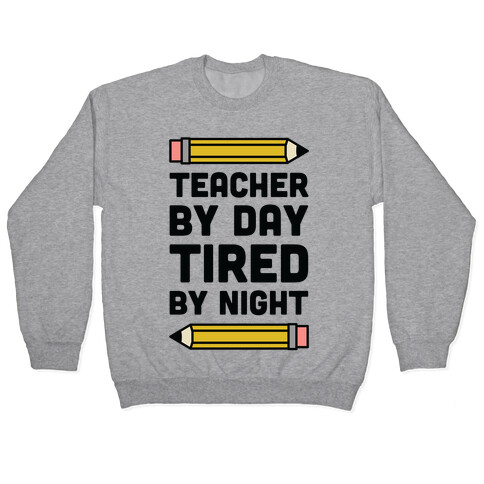 Teacher By Day Tired By Night Pullover