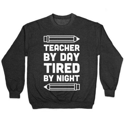 Teacher By Day Tired By Night Pullover