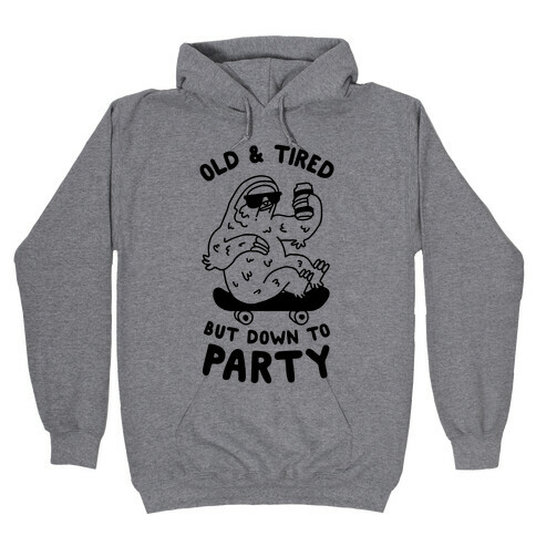 Old & Tired But Down To Party Hooded Sweatshirt