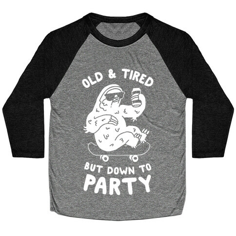 Old & Tired But Down To Party Baseball Tee
