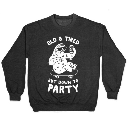 Old & Tired But Down To Party Pullover