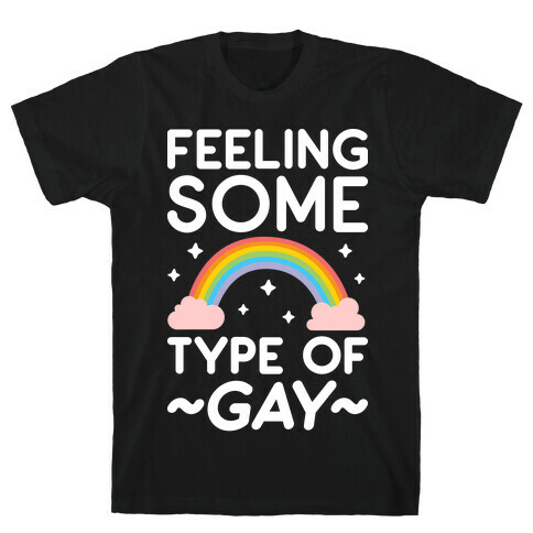 Feeling Some Type of Gay T-Shirt