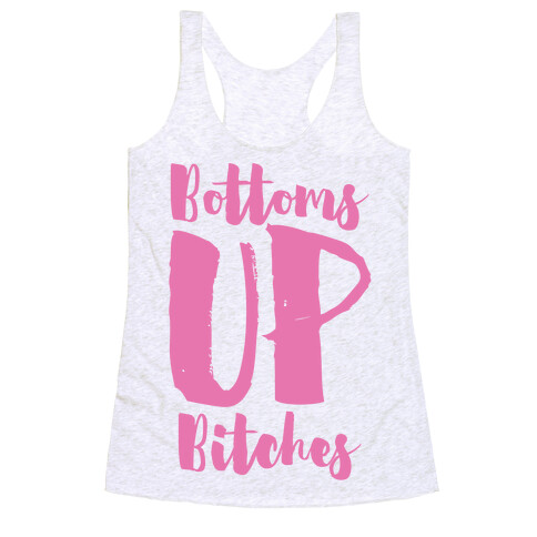 Bottoms Up, B*tches Racerback Tank Top