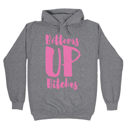 Bottoms Up, B*tches Hooded Sweatshirt