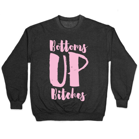 Bottoms Up, B*tches Pullover