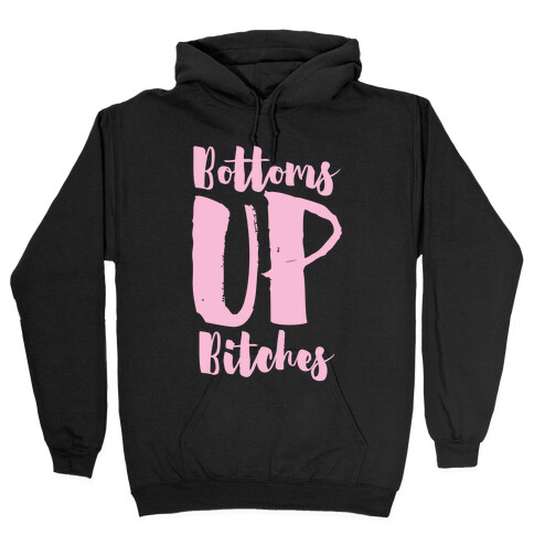 Bottoms Up, B*tches Hooded Sweatshirt