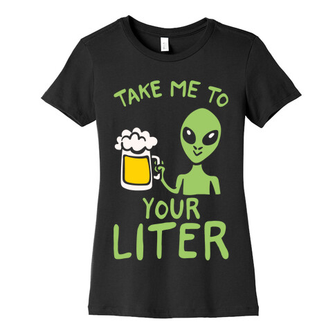Take Me To Your Liter Alien Beer Parody White Print Womens T-Shirt
