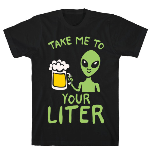 Take Me To Your Liter Alien Beer Parody White Print T-Shirt