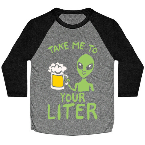 Take Me To Your Liter Alien Beer Parody White Print Baseball Tee