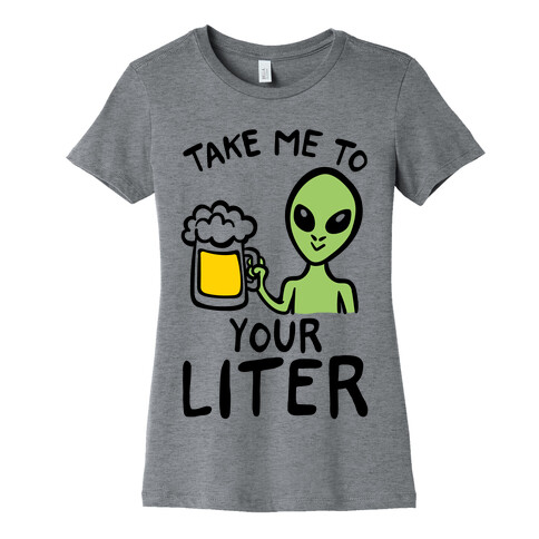 Take Me To Your Liter Alien Beer Parody Womens T-Shirt