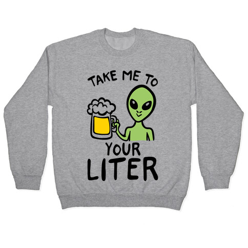 Take Me To Your Liter Alien Beer Parody Pullover