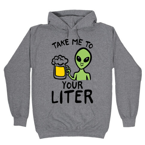Take Me To Your Liter Alien Beer Parody Hooded Sweatshirt
