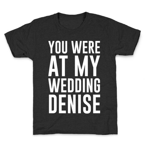 You Were At My Wedding Denise White Print Kids T-Shirt