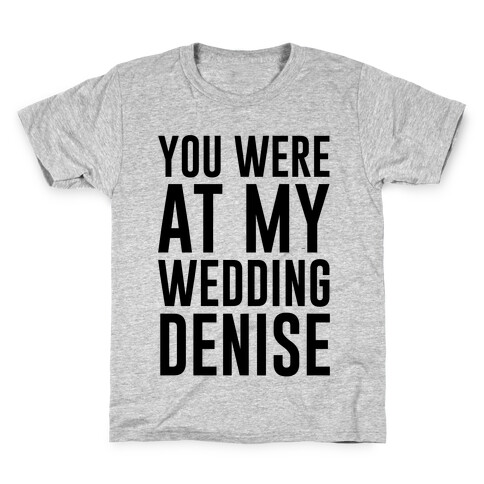 You Were At My Wedding Denise Kids T-Shirt