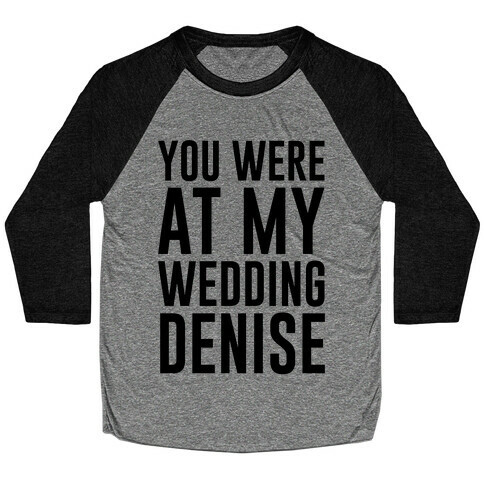 You Were At My Wedding Denise Baseball Tee