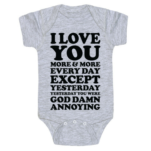 I Love You More Every Day Except Yesterday Yesterday You Were God Damn Annoying Baby One-Piece