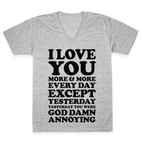 I Love You More Every Day Except Yesterday Yesterday You Were God Damn Annoying V-Neck Tee Shirt