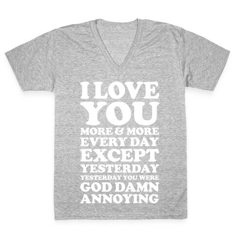 I Love You More Every Day Except Yesterday Yesterday You Were God Damn Annoying V-Neck Tee Shirt