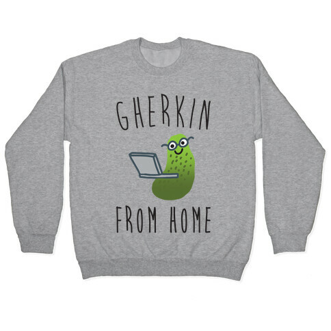 Gherkin From Home Pickle Parody Pullover