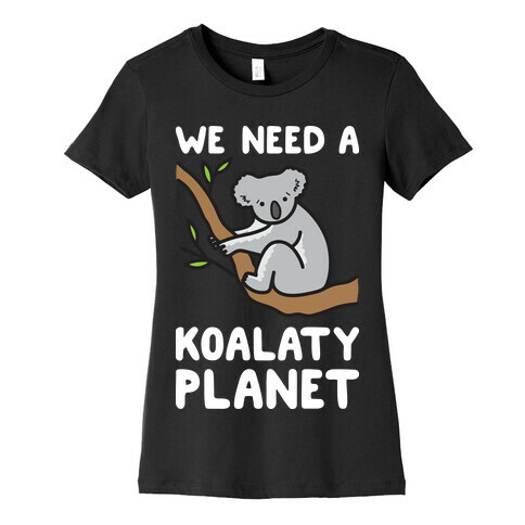 We Need A Koalaty Planet Womens T-Shirt