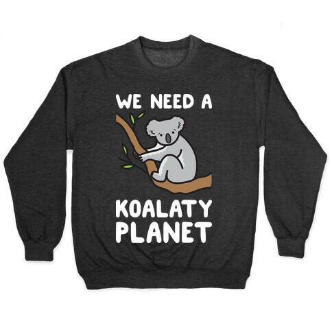 We Need A Koalaty Planet Pullover