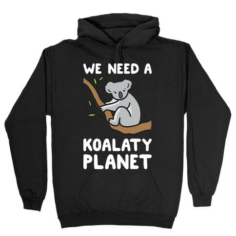 We Need A Koalaty Planet Hooded Sweatshirt
