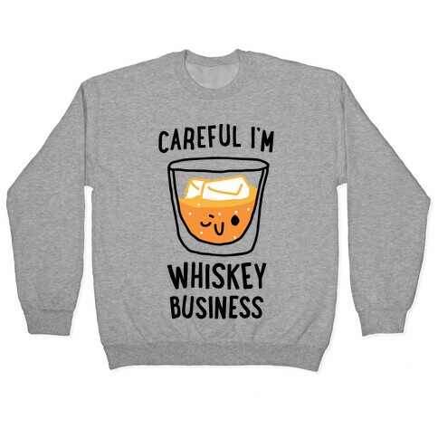 Careful I'm Whiskey Business  Pullover