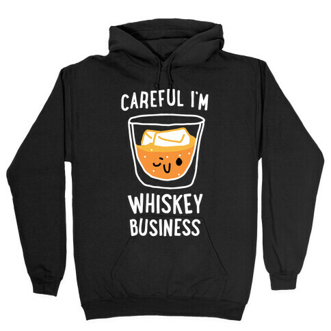 Careful I'm Whiskey Business  Hooded Sweatshirt