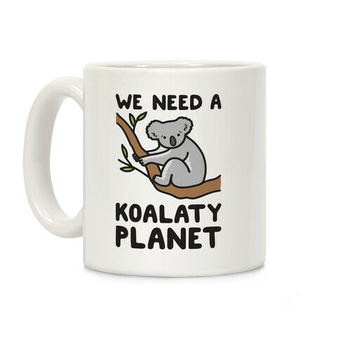 We Need A Koalaty Planet Coffee Mug