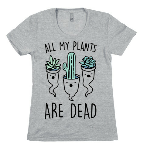 All My Plants Are Dead Parody Womens T-Shirt