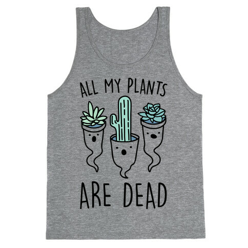 All My Plants Are Dead Parody Tank Top