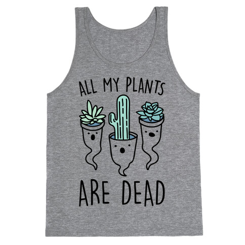 All My Plants Are Dead Parody Tank Top