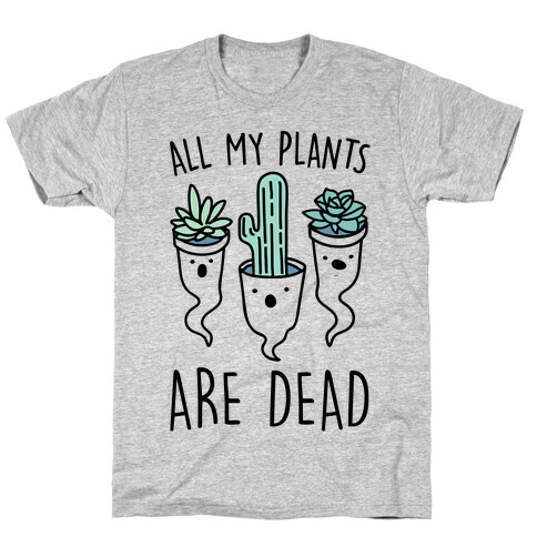 All My Plants Are Dead Parody T-Shirt