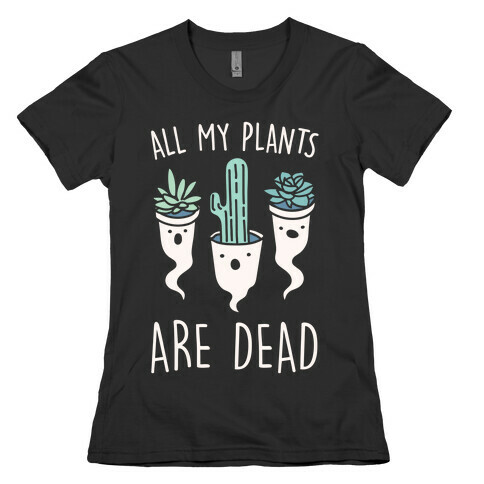 All My Plants Are Dead Parody White Print Womens T-Shirt