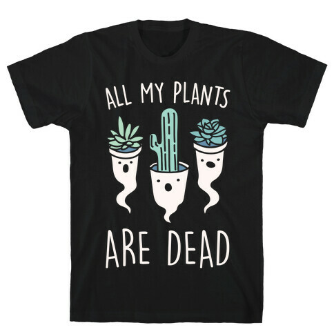 All My Plants Are Dead Parody White Print T-Shirt