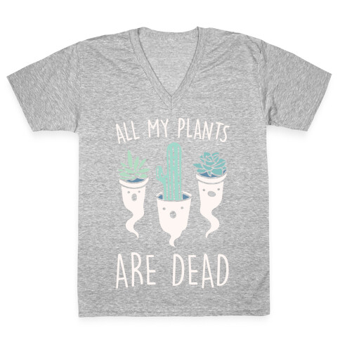 All My Plants Are Dead Parody White Print V-Neck Tee Shirt