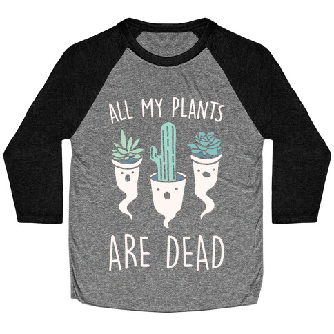 All My Plants Are Dead Parody White Print Baseball Tee