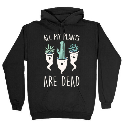 All My Plants Are Dead Parody White Print Hooded Sweatshirt