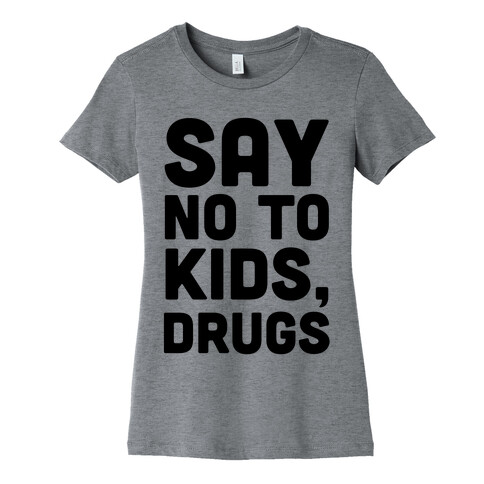 Say No to Kids, Drugs Womens T-Shirt