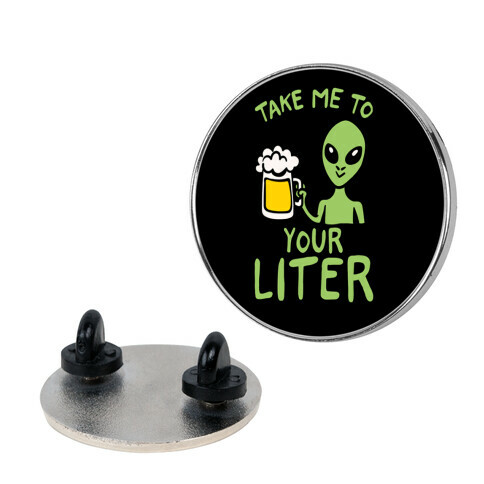 Take Me To Your Liter Alien Beer Parody Pin