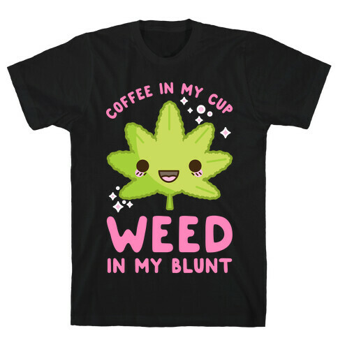 Coffee in my Cup Weed in my Blunt T-Shirt