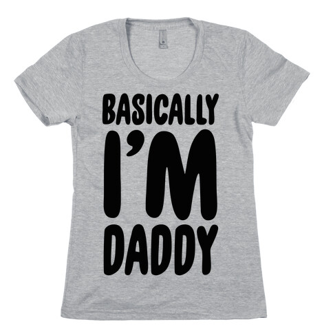 Basically I'm Daddy Womens T-Shirt
