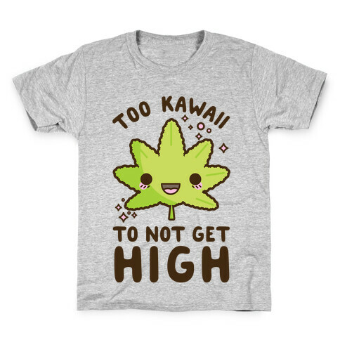 Too Kawaii To Not Get High Kids T-Shirt