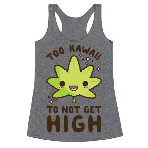 Too Kawaii To Not Get High Racerback Tank Top