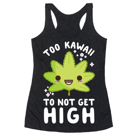 Too Kawaii To Not Get High Racerback Tank Top