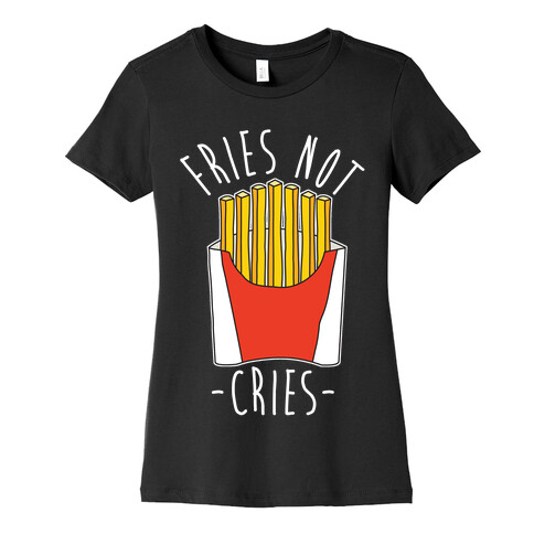 Fries Not Cries Womens T-Shirt