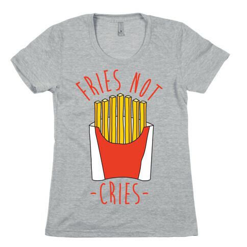 Fries Not Cries Womens T-Shirt