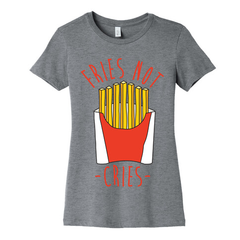 Fries Not Cries Womens T-Shirt