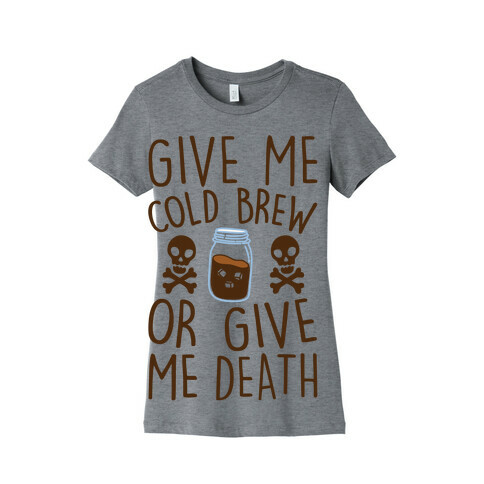 Give Me Cold Brew Or Give Me Death Womens T-Shirt