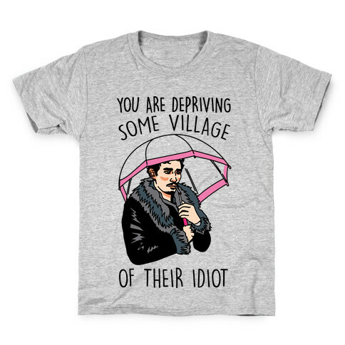 You Are Depriving Some Village of Their Idiot Quote Parody Kids T-Shirt